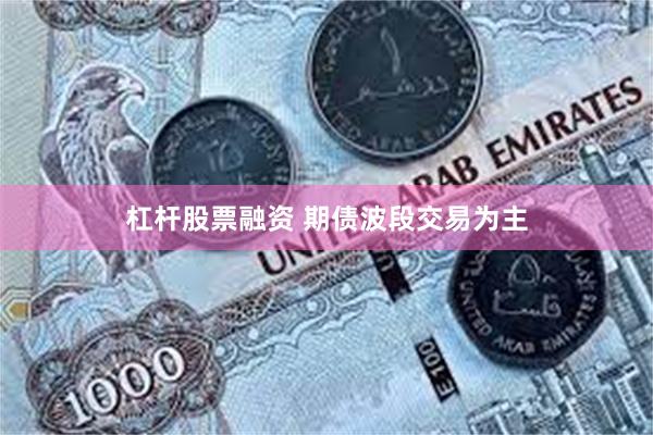 杠杆股票融资 期债波段交易为主