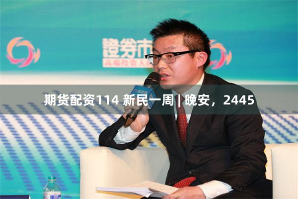 期货配资114 新民一周 | 晚安，2445
