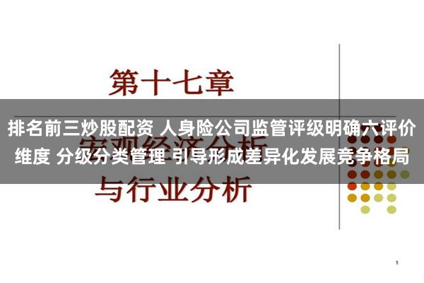 排名前三炒股配资 人身险公司监管评级明确六评价维度 分级分类管理 引导形成差异化发展竞争格局