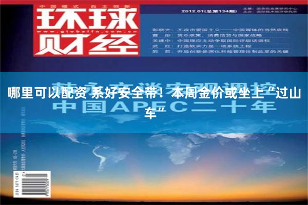 哪里可以配资 系好安全带！本周金价或坐上“过山车”