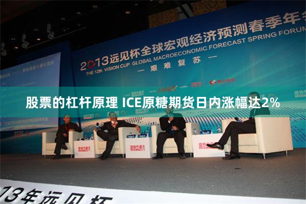 股票的杠杆原理 ICE原糖期货日内涨幅达2%