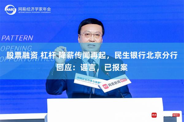 股票融资 杠杆 降薪传闻再起，民生银行北京分行回应：谣言，已报案