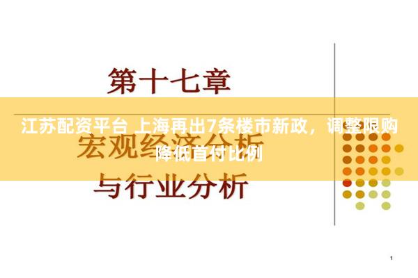 江苏配资平台 上海再出7条楼市新政，调整限购降低首付比例