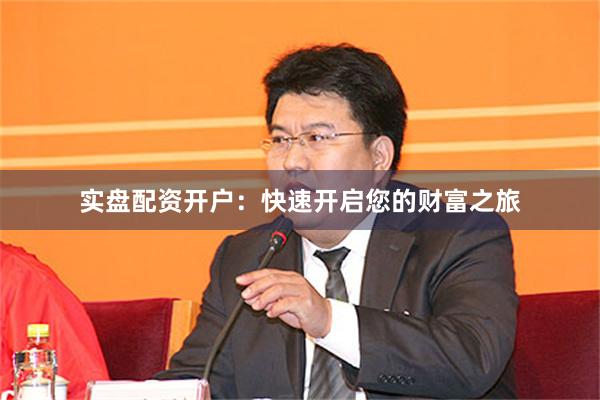 实盘配资开户：快速开启您的财富之旅