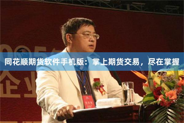 同花顺期货软件手机版：掌上期货交易，尽在掌握