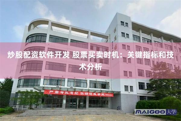 炒股配资软件开发 股票买卖时机：关键指标和技术分析