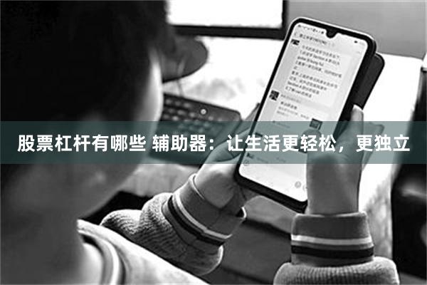 股票杠杆有哪些 辅助器：让生活更轻松，更独立
