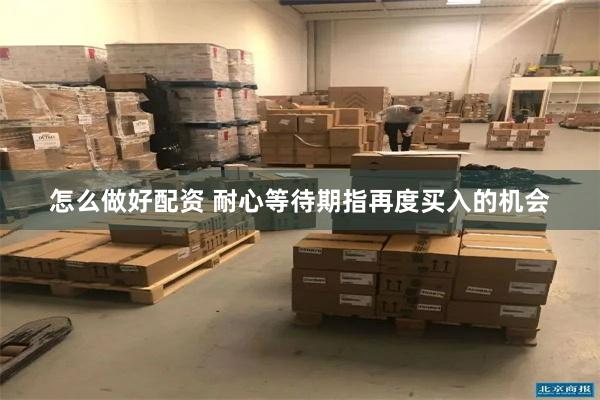 怎么做好配资 耐心等待期指再度买入的机会