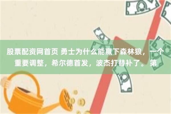 股票配资网首页 勇士为什么能赢下森林狼，一个重要调整，希尔德首发，波杰打替补了。 第