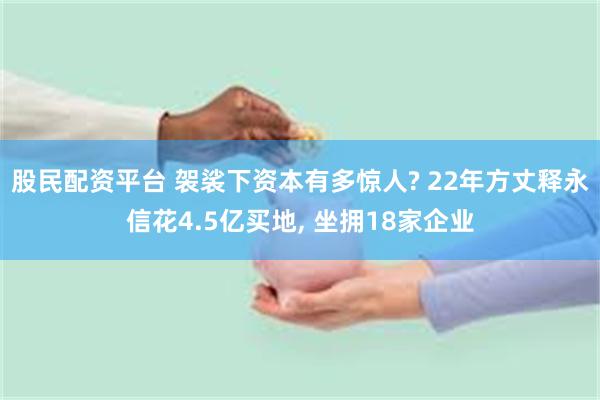 股民配资平台 袈裟下资本有多惊人? 22年方丈释永信花4.5亿买地, 坐拥18家企业