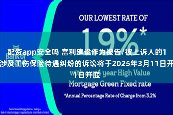 配资app安全吗 富利建设作为被告/被上诉人的1起涉及工伤保险待遇纠纷的诉讼将于2025年3月11日开庭