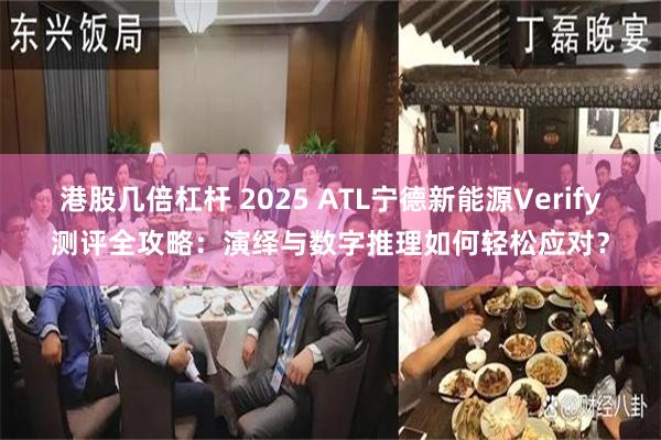 港股几倍杠杆 2025 ATL宁德新能源Verify测评全攻略：演绎与数字推理如何轻松应对？