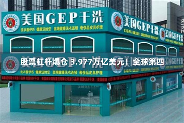 股票杠杆爆仓 3.977万亿美元！全球第四