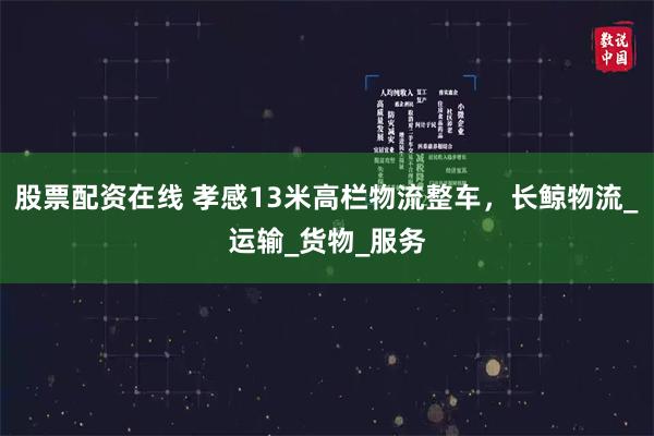 股票配资在线 孝感13米高栏物流整车，长鲸物流_运输_货物_服务