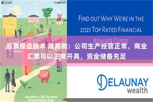 股票操盘技术 景嘉微：公司生产经营正常，商业汇票可以正常开具，资金储备充足