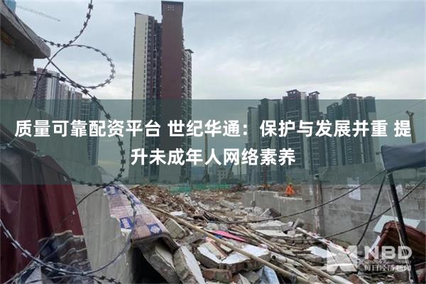 质量可靠配资平台 世纪华通：保护与发展并重 提升未成年人网络素养