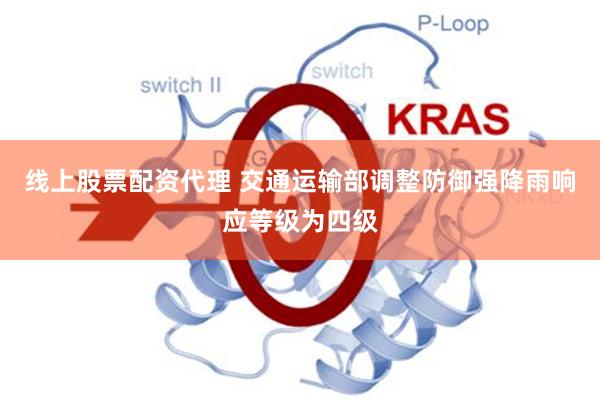 线上股票配资代理 交通运输部调整防御强降雨响应等级为四级