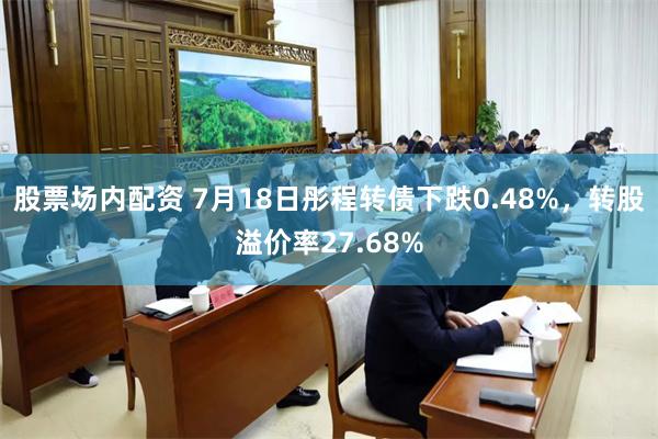 股票场内配资 7月18日彤程转债下跌0.48%，转股溢价率27.68%