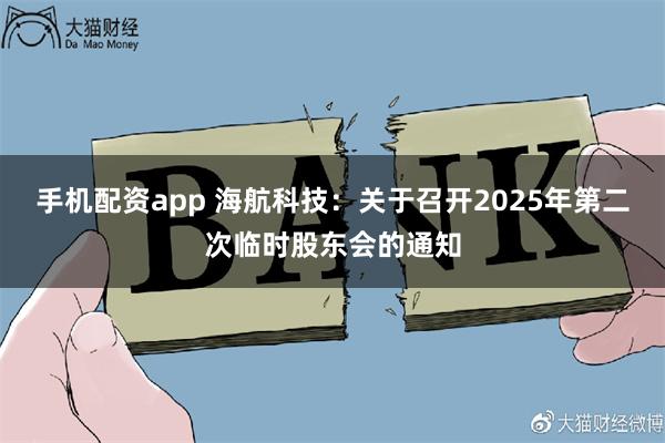 手机配资app 海航科技：关于召开2025年第二次临时股东会的通知