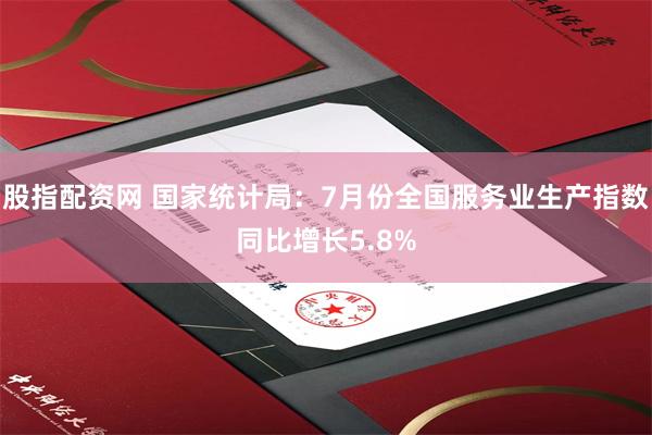 股指配资网 国家统计局：7月份全国服务业生产指数同比增长5.8%
