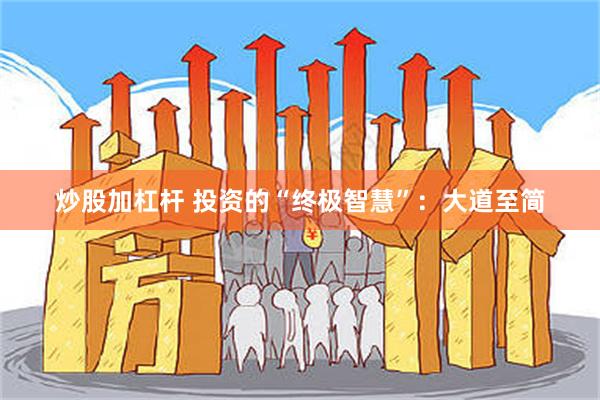 炒股加杠杆 投资的“终极智慧”:大道至简